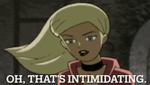 a cartoon character says oh that 's intimidating ..