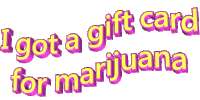 a gift card that says i got a gift card for marijuana on it