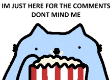 a cat eating popcorn with the words im just here for the comments dont mind me below it