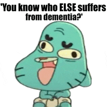 gumball from the amazing world of gumball is smiling with the caption " you know who else suffers from dementia ? "