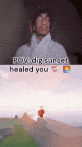 a man is standing in front of a sunset and says " pov dig sunset healed you "