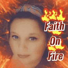 a woman 's face is surrounded by flames and the words " faith on fire "