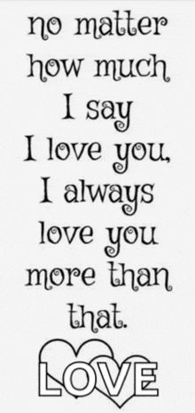 no matter how much i say i love you i always love you more than that