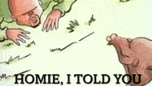 a cartoon of a man and a bear with the words " homie i told you " at the bottom