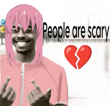 a man with pink hair and the words people are scary behind him