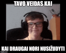a picture of a boy wearing headphones and glasses with the caption " tavo veidas kai kai daugai nori nusizudyti "