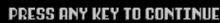 a black background with white text that says press any key to continue .