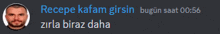 a picture of a man with the words recepe kafam girsin bugün saat 00:56 zirla biraz daha below it