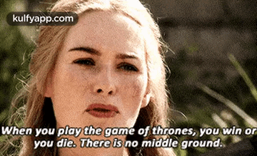 When You Play The Game Of Thrones, You Win Oryou Die. There Is No Middle  Ground..