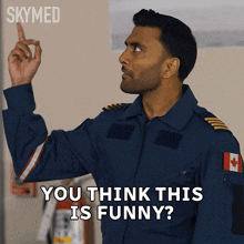a man in a blue uniform with a canadian flag on his sleeve says you think this is funny