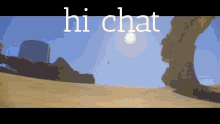 a video game scene with the words hi chat on the top