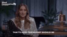 a woman says that 's how friendship should be in a real housewives video