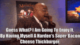 theodore long hardees i am going to enjoy it by having myself a hardees super bacon cheese thickburger