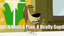 a cartoon dog with the words we 'll need a plan a really good plan