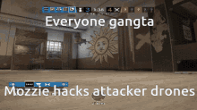 everyone gangsta mozzle hacks attacker drones r6 rainbow six siege video game