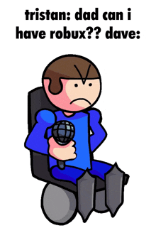 a cartoon character in a wheelchair with the words tristan dad can i have robux dave