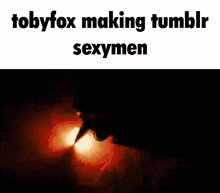 a meme that says tobyfox making tumblr sexymen with a picture of a person in the dark