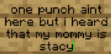 a text that says " one punch ain t here but i heard that my mommy is stacy "