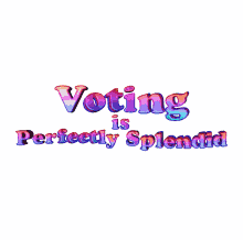 voting is splendid voting is perfectly splendid splendid perfectly splendid vote