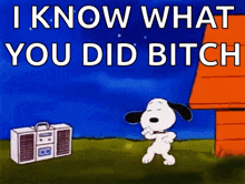 a cartoon of snoopy dancing next to a boombox that says i know what you did bitch .