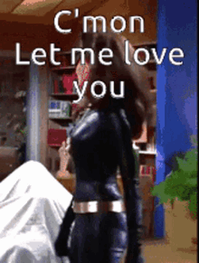 let me love you catwoman turn around cmon come on