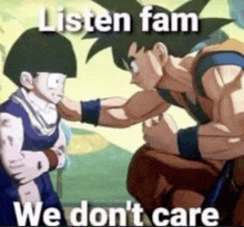 a cartoon of a man kneeling down next to a young boy with the words `` listen fam we don 't care '' .