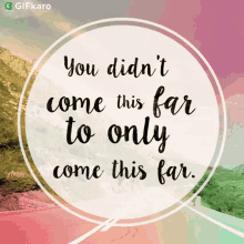 You Didnt Come This Far To Only Come This Far Gifkaro GIF - You Didnt Come This Far To Only Come This Far Gifkaro Journey GIFs
