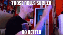 Bad Rolls Do Better GIF - Bad Rolls Do Better Those Rolls Sucked GIFs