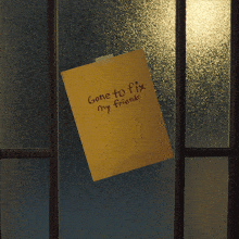 a piece of paper that says gone to fix my friends on it
