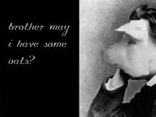 a black and white photo of a man with the words " brother may i have some oats " above him