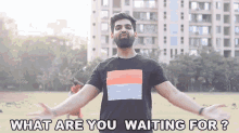 What Are You Waiting For Sahil Virwani GIF - What Are You Waiting For Sahil Virwani Highstreet Junkies GIFs