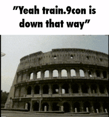 a black and white photo of the colosseum with a caption that says " yeah train 9 con is down that way "