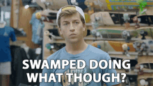 Swamped Doing What Though What Are You Doing GIF - Swamped Doing What Though What Are You Doing Why Are You Busy GIFs