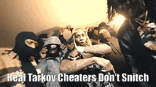 a group of men are posing for a picture with the caption real tarkov cheaters don t snitch