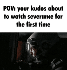 a meme that says " pov : your kudos about to watch severance for the first time " on it