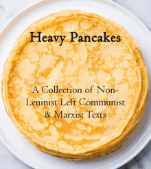 a stack of pancakes on a white plate with heavy pancakes a collection of non-leninist left communist and marxist texts