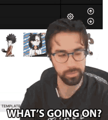 a man with glasses and a beard says what 's going on .