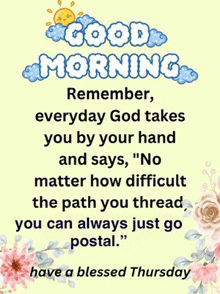 a poster that says good morning remember , everyday god takes you by your hand and says no matter how difficult the path you thread