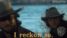 two men in cowboy hats are standing next to each other and one of them is saying i reckon so