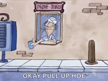 a cartoon of a man in a drive thru window with the words okay pull up hoe