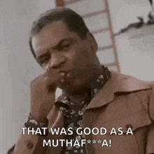 a man is smoking a cigarette and saying `` that was good as a mutha** a ! ''