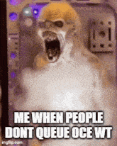 a picture of a monster with the words me when people dont queue oce wt
