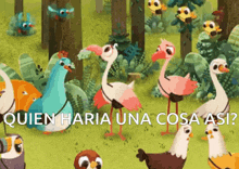 a group of birds are standing in a forest with the words quien haria una cosa asi