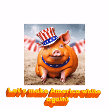 an orange pig wearing an uncle sam hat and a red white and blue scarf says " let 's make america white again "