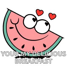 a cartoon watermelon with hearts around its eyes and the words `` your my delicious breakfast ''