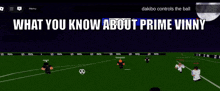 a screenshot of a soccer game with the words what you know about prime vinny at the top