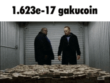 two men standing next to a pile of money with the words 1.623e-17 gakucoin