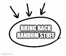a black and white drawing of a circle with arrows pointing down and the words `` bring back random stuff '' .