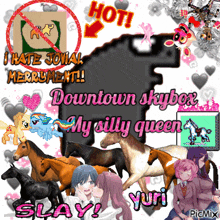 a picture of horses with the words " downtown skybox my silly queen " on it