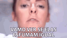 a close up of a woman 's face with the words " vamos ver se elas esfumam igual " written below it